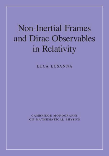 Non-Inertial Frames and Dirac Observables in Relativity (Hardback) 9781108480826