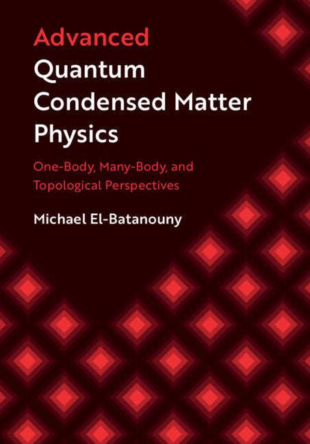 Advanced Quantum Condensed Matter Physics; One-Body, Many-Body, and Topological Perspectives (Hardback) 9781108480840