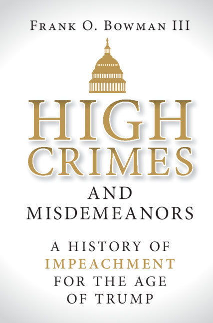 High Crimes and Misdemeanors; A History of Impeachment for the Age of Trump (Hardback) 9781108481052