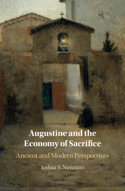 Augustine and the Economy of Sacrifice; Ancient and Modern Perspectives (Hardback) 9781108481397