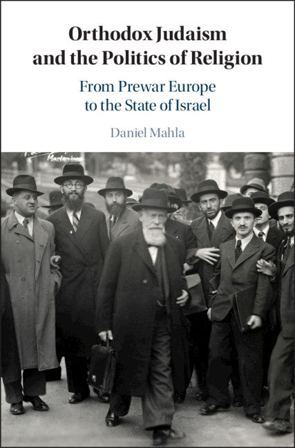 Orthodox Judaism and the Politics of Religion; From Prewar Europe to the State of Israel (Hardback) 9781108481519