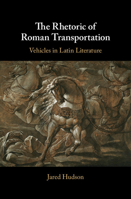 The Rhetoric of Roman Transportation; Vehicles in Latin Literature (Hardback) 9781108481762