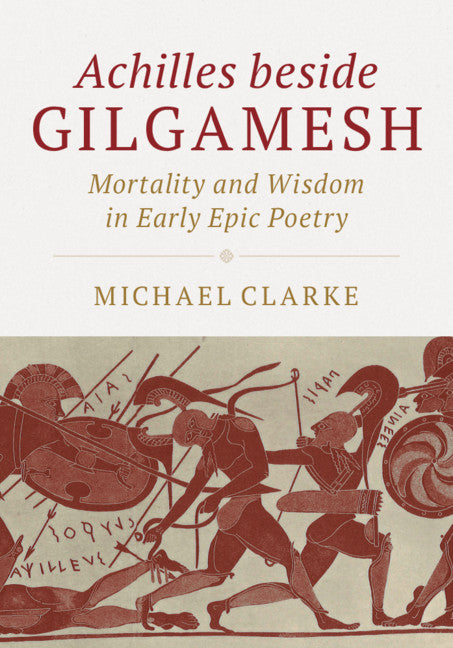 Achilles beside Gilgamesh; Mortality and Wisdom in Early Epic Poetry (Hardback) 9781108481786
