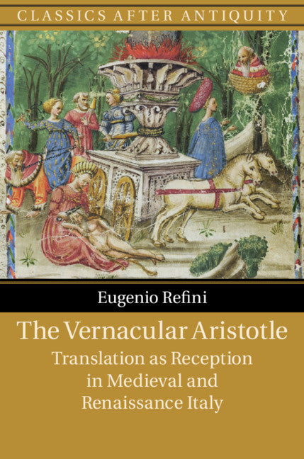 The Vernacular Aristotle; Translation as Reception in Medieval and Renaissance Italy (Hardback) 9781108481816