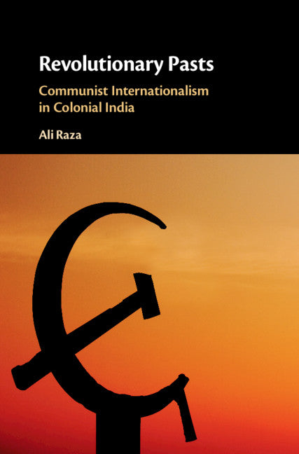 Revolutionary Pasts; Communist Internationalism in Colonial India (Hardback) 9781108481847