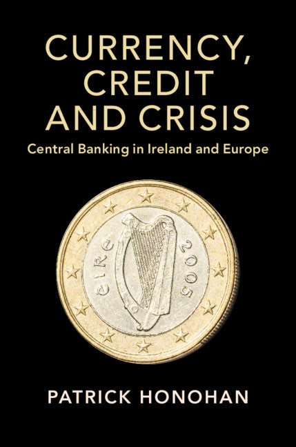 Currency, Credit and Crisis; Central Banking in Ireland and Europe (Hardback) 9781108481892