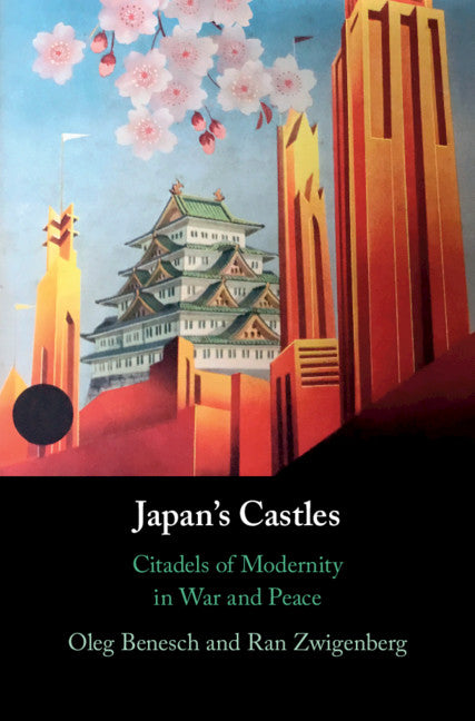 Japan's Castles; Citadels of Modernity in War and Peace (Hardback) 9781108481946