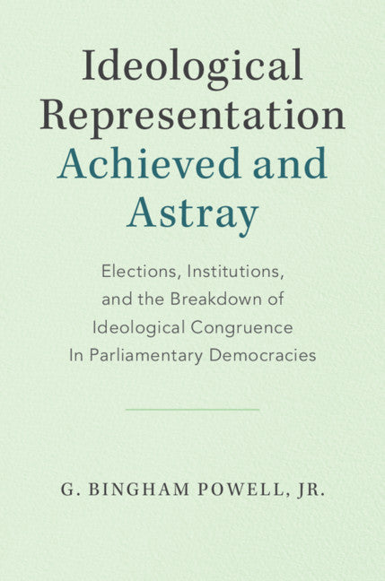 Ideological Representation: Achieved and Astray; Elections, Institutions, and the Breakdown of Ideological Congruence in Parliamentary Democracies (Hardback) 9781108482141