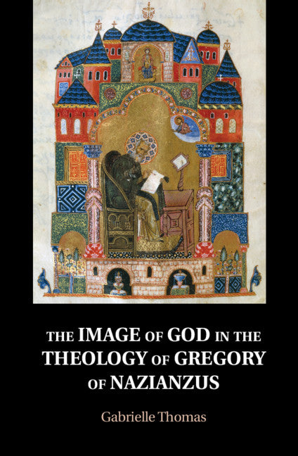 The Image of God in the Theology of Gregory of Nazianzus (Hardback) 9781108482196