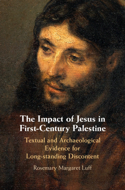 The Impact of Jesus in First-Century Palestine; Textual and Archaeological Evidence for Long-standing Discontent (Hardback) 9781108482233