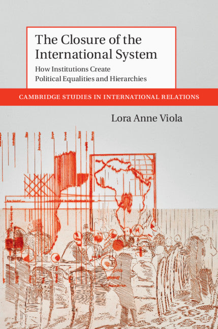 The Closure of the International System; How Institutions Create Political Equalities and Hierarchies (Hardback) 9781108482257