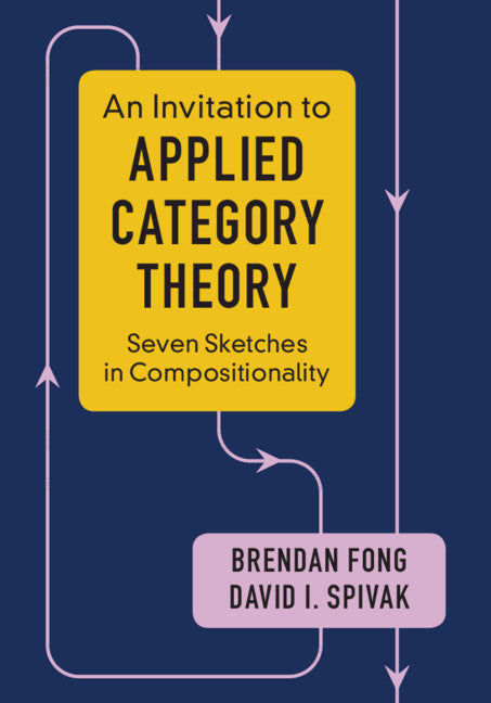An Invitation to Applied Category Theory; Seven Sketches in Compositionality (Hardback) 9781108482295