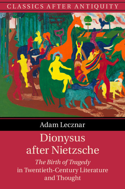 Dionysus after Nietzsche; The Birth of Tragedy in Twentieth-Century Literature and Thought (Hardback) 9781108482561