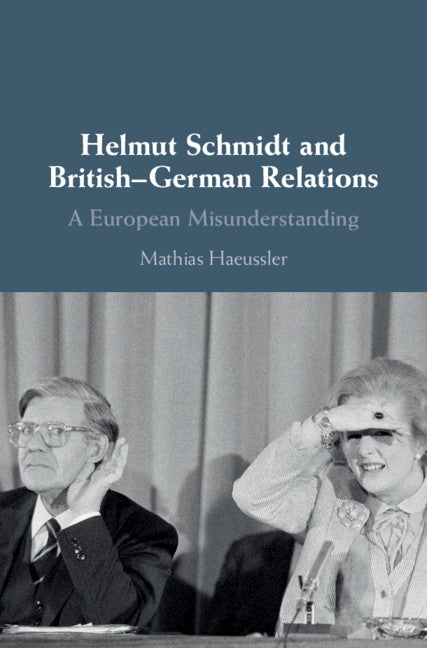 Helmut Schmidt and British-German Relations; A European Misunderstanding (Hardback) 9781108482639