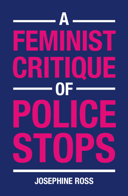 A Feminist Critique of Police Stops (Hardback) 9781108482707