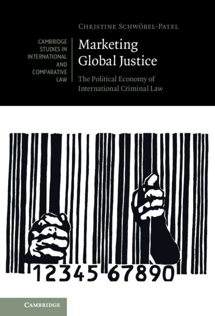 Marketing Global Justice; The Political Economy of International Criminal Law (Hardback) 9781108482752