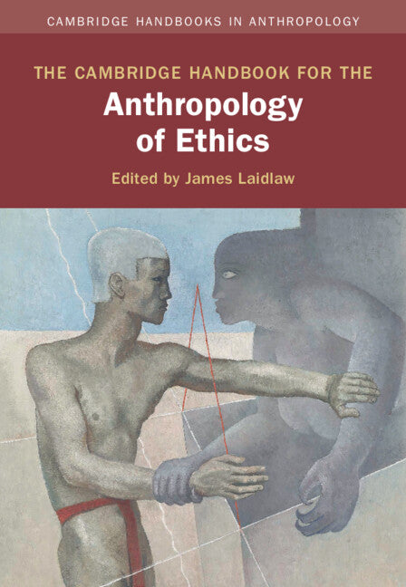 The Cambridge Handbook for the Anthropology of Ethics (Hardback) 9781108482806