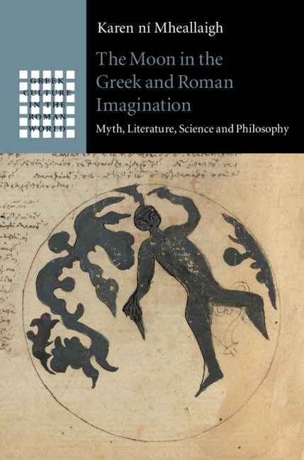 The Moon in the Greek and Roman Imagination; Myth, Literature, Science and Philosophy (Hardback) 9781108483032