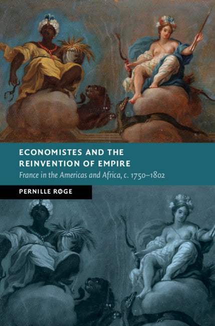 Economistes and the Reinvention of Empire; France in the Americas and Africa, c.1750–1802 (Hardback) 9781108483131