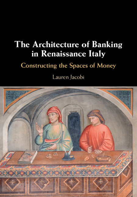 The Architecture of Banking in Renaissance Italy; Constructing the Spaces of Money (Hardback) 9781108483223