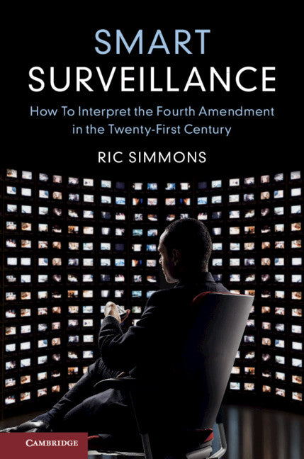 Smart Surveillance; How to Interpret the Fourth Amendment in the Twenty-First Century (Hardback) 9781108483605