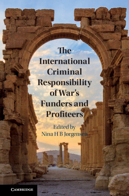 The International Criminal Responsibility of War's Funders and Profiteers (Hardback) 9781108483612