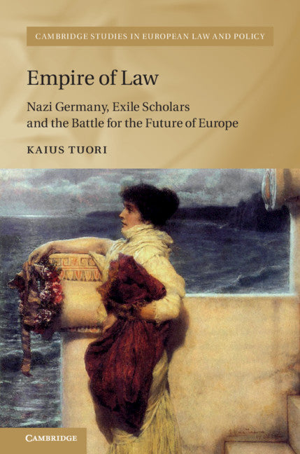 Empire of Law; Nazi Germany, Exile Scholars and the Battle for the Future of Europe (Hardback) 9781108483636