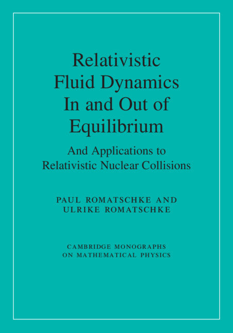 Relativistic Fluid Dynamics In and Out of Equilibrium; And Applications to Relativistic Nuclear Collisions (Hardback) 9781108483681