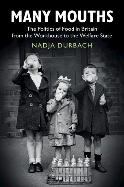 Many Mouths; The Politics of Food in Britain from the Workhouse to the Welfare State (Hardback) 9781108483834