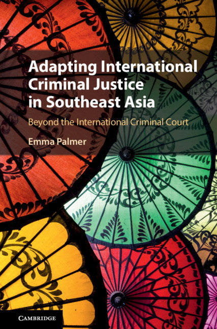 Adapting International Criminal Justice in Southeast Asia; Beyond the International Criminal Court (Hardback) 9781108483971