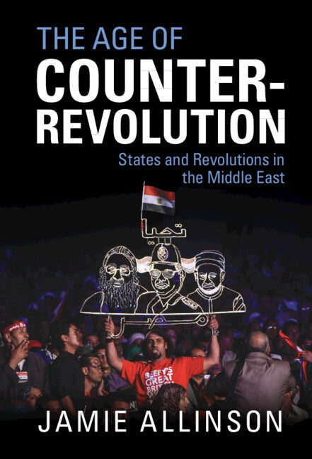 The Age of Counter-Revolution; States and Revolutions in the Middle East (Hardback) 9781108484077