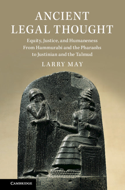 Ancient Legal Thought; Equity, Justice, and Humaneness From Hammurabi and the Pharaohs to Justinian and the Talmud (Hardback) 9781108484107