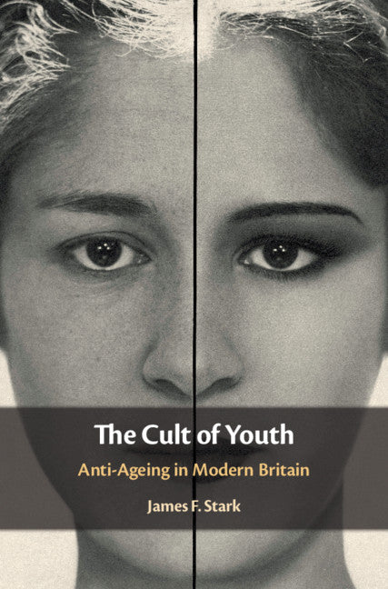The Cult of Youth; Anti-Ageing in Modern Britain (Hardback) 9781108484152
