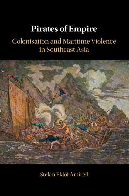 Pirates of Empire; Colonisation and Maritime Violence in Southeast Asia (Hardback) 9781108484213