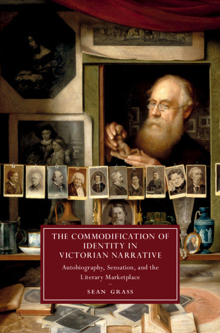 The Commodification of Identity in Victorian Narrative; Autobiography, Sensation, and the Literary Marketplace (Hardback) 9781108484459