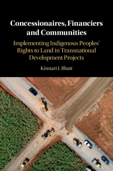 Concessionaires, Financiers and Communities; Implementing Indigenous Peoples' Rights to Land in Transnational Development Projects (Hardback) 9781108484657