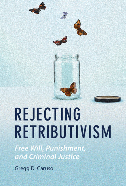 Rejecting Retributivism; Free Will, Punishment, and Criminal Justice (Hardback) 9781108484701