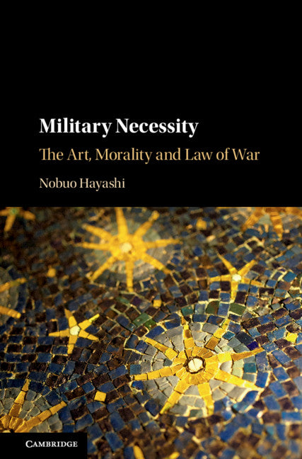 Military Necessity; The Art, Morality and Law of War (Hardback) 9781108484718