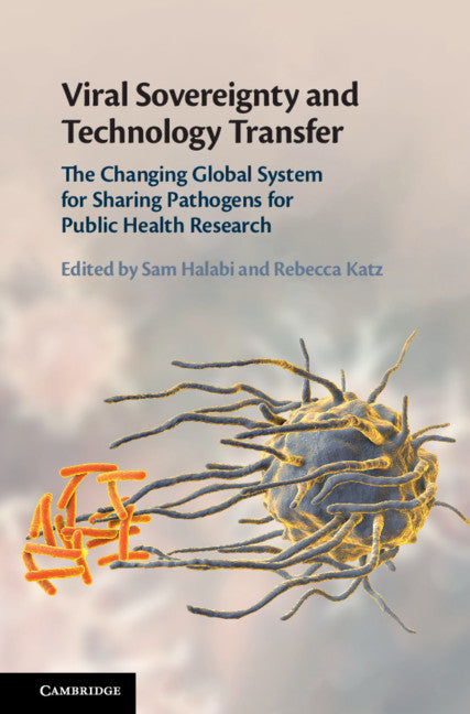 Viral Sovereignty and Technology Transfer; The Changing Global System for Sharing Pathogens for Public Health Research (Hardback) 9781108484725