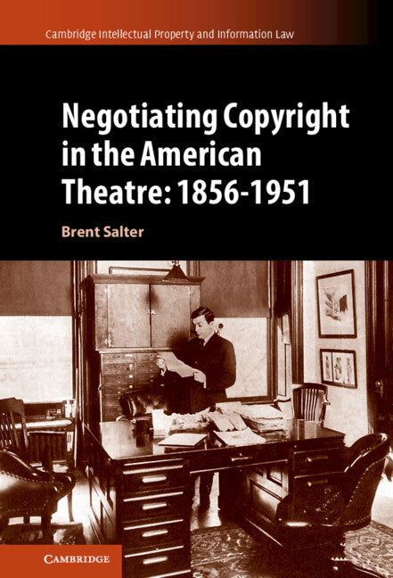 Negotiating Copyright in the American Theatre: 1856–1951 (Hardback) 9781108484756