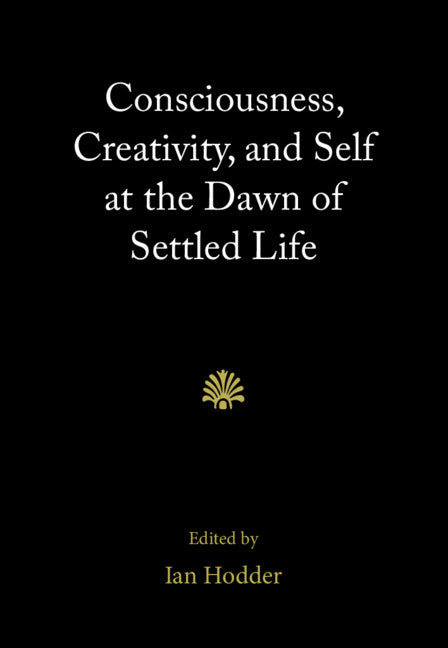 Consciousness, Creativity, and Self at the Dawn of Settled Life (Hardback) 9781108484923