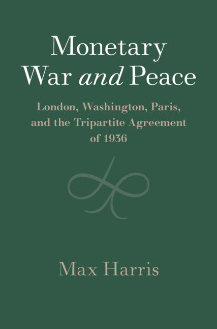 Monetary War and Peace; London, Washington, Paris, and the Tripartite Agreement of 1936 (Hardback) 9781108484954