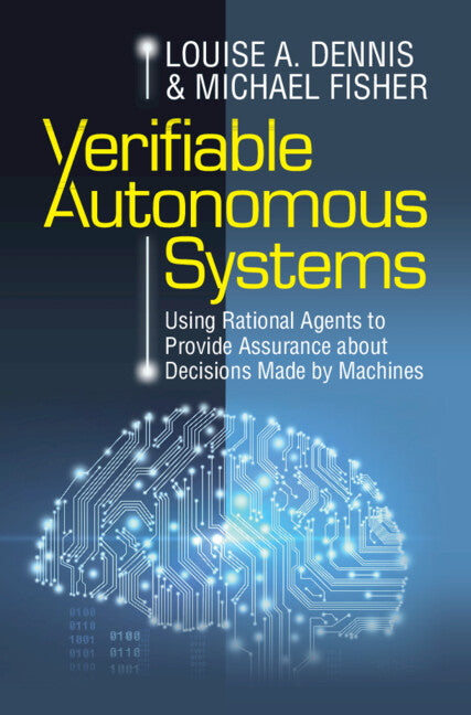 Verifiable Autonomous Systems; Using Rational Agents to Provide Assurance about Decisions Made by Machines (Hardback) 9781108484992