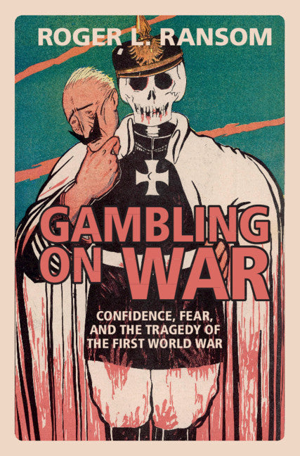 Gambling on War; Confidence, Fear, and the Tragedy of the First World War (Hardback) 9781108485029