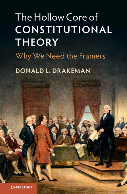 The Hollow Core of Constitutional Theory; Why We Need the Framers (Hardback) 9781108485289