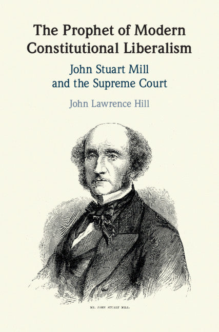 The Prophet of Modern Constitutional Liberalism; John Stuart Mill and the Supreme Court (Hardback) 9781108485296