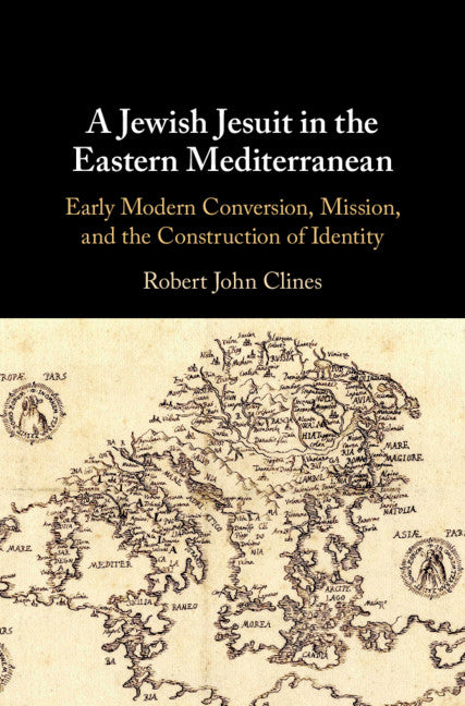 A Jewish Jesuit in the Eastern Mediterranean; Early Modern Conversion, Mission, and the Construction of Identity (Hardback) 9781108485340