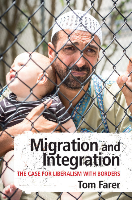 Migration and Integration; The Case for Liberalism with Borders (Hardback) 9781108485715