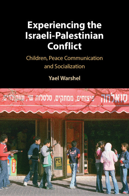 Experiencing the Israeli-Palestinian Conflict; Children, Peace Communication and Socialization (Hardback) 9781108485722