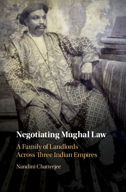 Negotiating Mughal Law; A Family of Landlords across Three Indian Empires (Hardback) 9781108486033